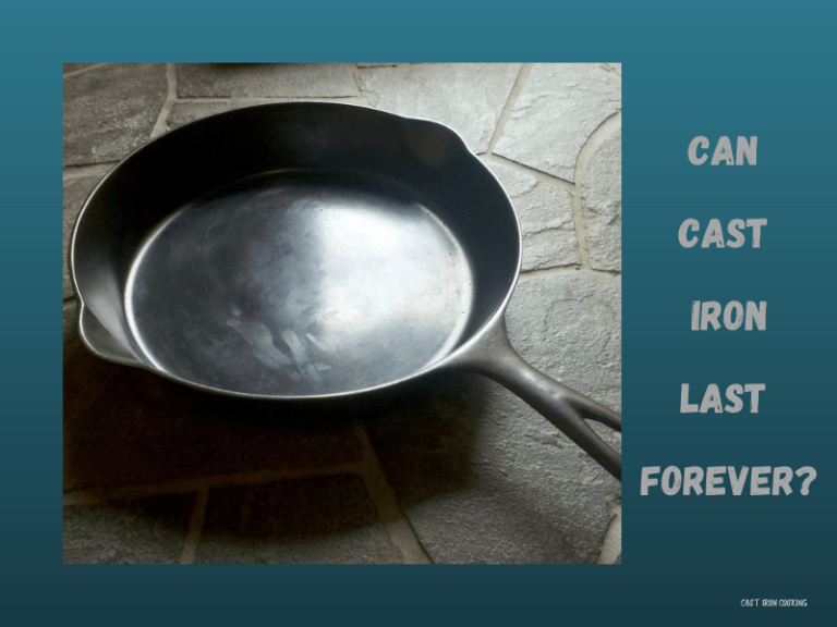 Can Cast Iron Last Forever? Cast Iron Cooking